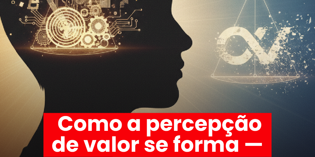 Como a percepção de valor se forma — e por que tantas marcas não conseguem sustentá-la.
